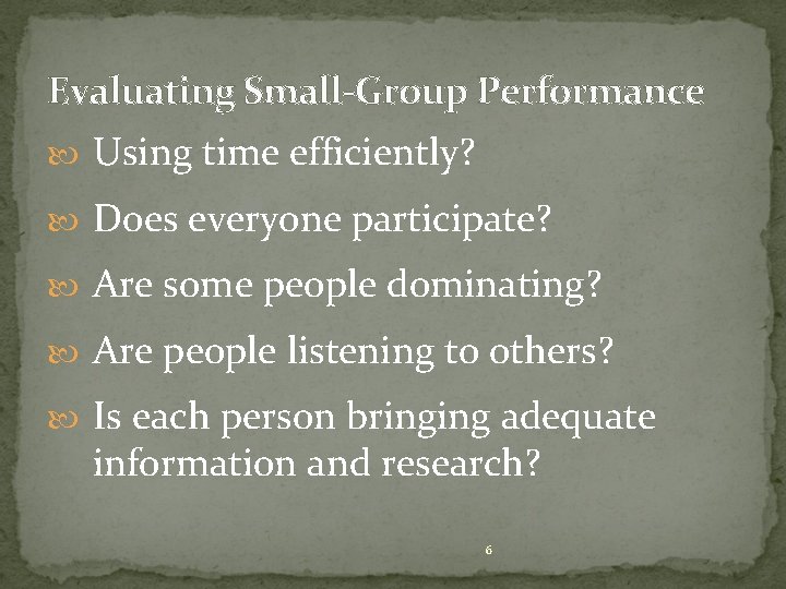 Evaluating Small-Group Performance Using time efficiently? Does everyone participate? Are some people dominating? Are