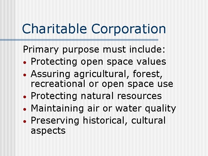 Charitable Corporation Primary purpose must include: • Protecting open space values • Assuring agricultural,