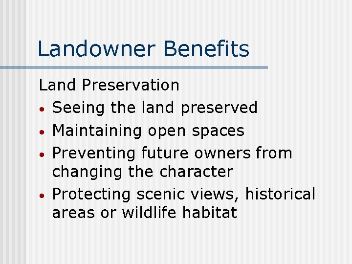 Landowner Benefits Land Preservation • Seeing the land preserved • Maintaining open spaces •