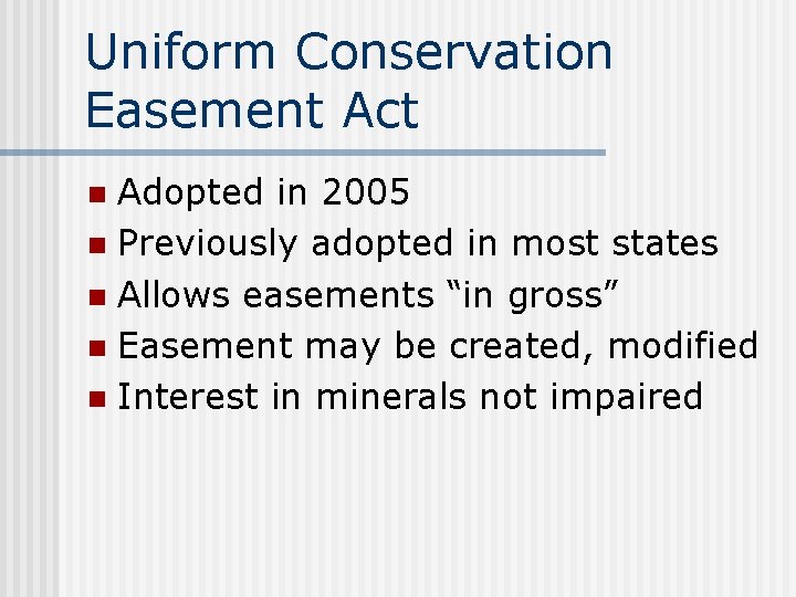 Uniform Conservation Easement Act Adopted in 2005 n Previously adopted in most states n