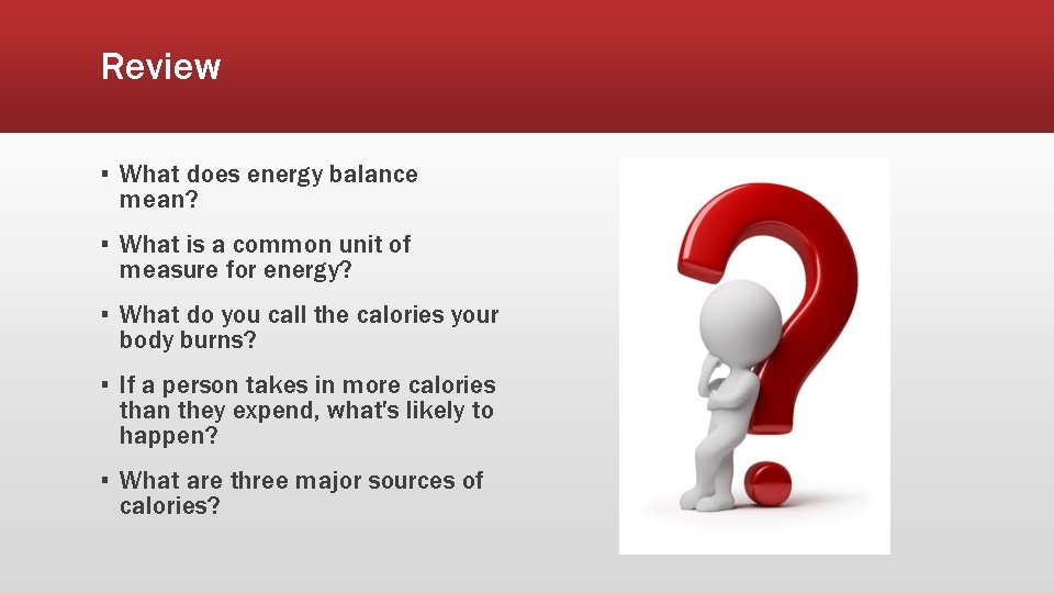 Review ▪ What does energy balance mean? ▪ What is a common unit of