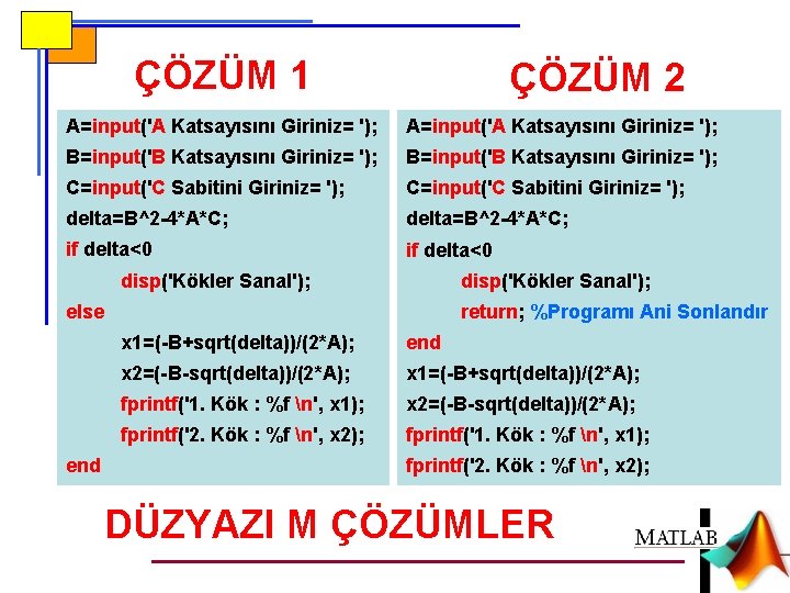 ÇÖZÜM 1 ÇÖZÜM 2 A=input('A Katsayısını Giriniz= '); B=input('B Katsayısını Giriniz= '); C=input('C Sabitini