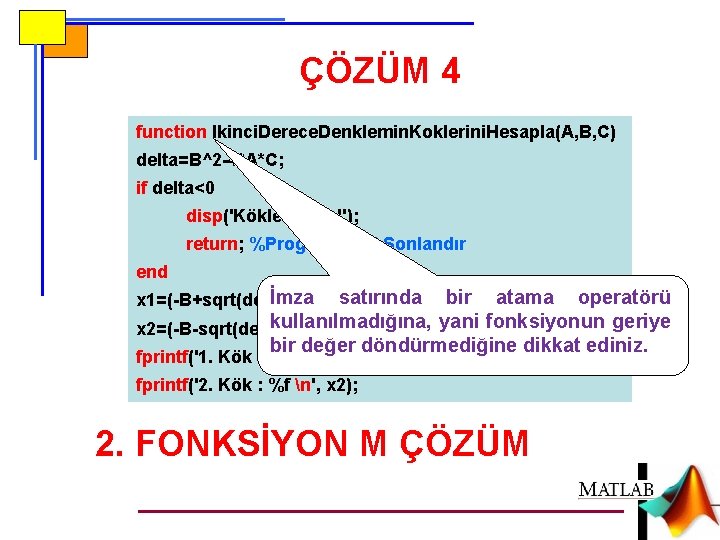 ÇÖZÜM 4 function Ikinci. Derece. Denklemin. Koklerini. Hesapla(A, B, C) delta=B^2 -4*A*C; if delta<0