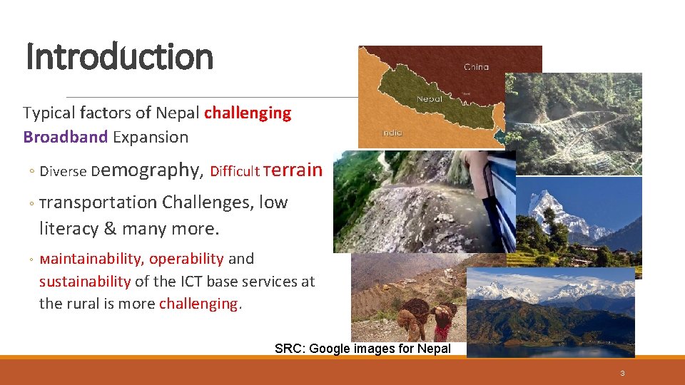Introduction Typical factors of Nepal challenging Broadband Expansion ◦ Diverse Demography, Difficult Terrain ◦