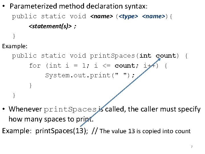  • Parameterized method declaration syntax: public static void <name> (<type> <name>){ <statement(s)> ;