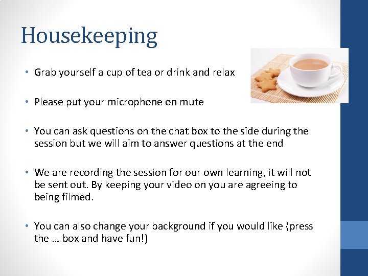 Housekeeping • Grab yourself a cup of tea or drink and relax • Please
