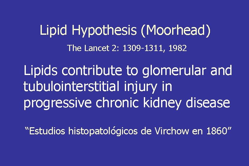 Lipid Hypothesis (Moorhead) The Lancet 2: 1309 -1311, 1982 Lipids contribute to glomerular and