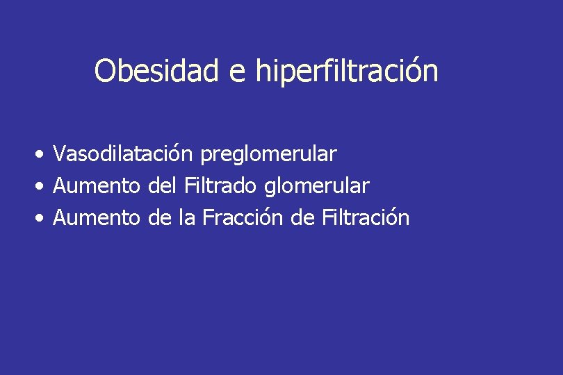 Obesidad e hiperfiltración • Vasodilatación preglomerular • Aumento del Filtrado glomerular • Aumento de