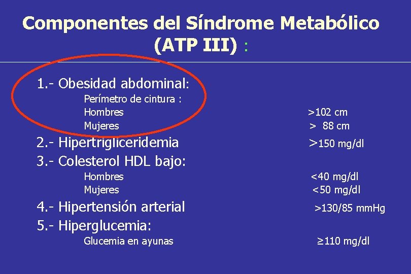 Componentes del Síndrome Metabólico (ATP III) : 1. - Obesidad abdominal: Perímetro de cintura