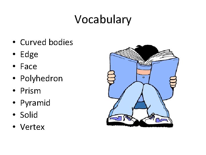 Vocabulary • • Curved bodies Edge Face Polyhedron Prism Pyramid Solid Vertex 