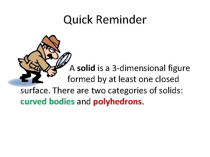 Quick Reminder A solid is a 3 -dimensional figure formed by at least one