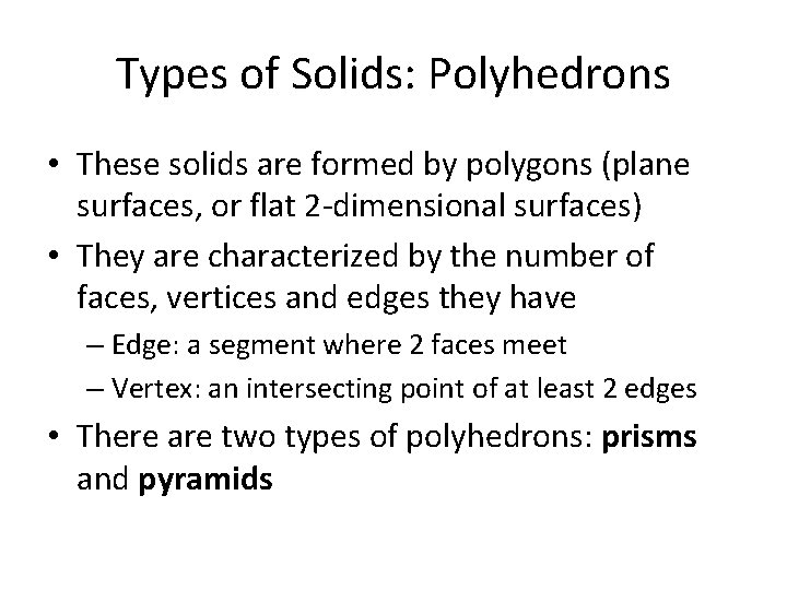 Types of Solids: Polyhedrons • These solids are formed by polygons (plane surfaces, or