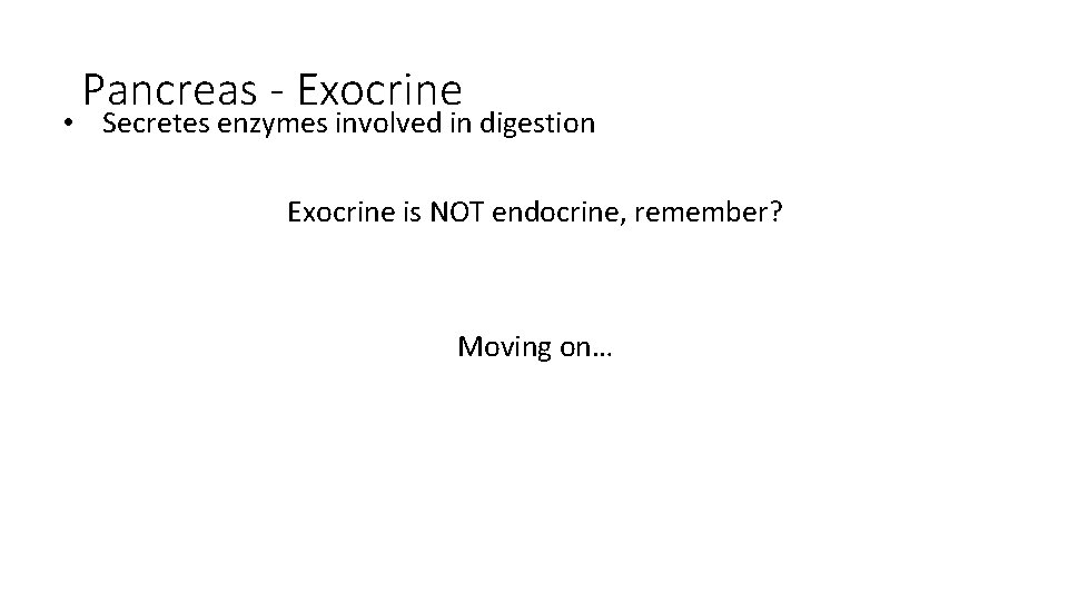 Pancreas - Exocrine • Secretes enzymes involved in digestion Exocrine is NOT endocrine, remember?