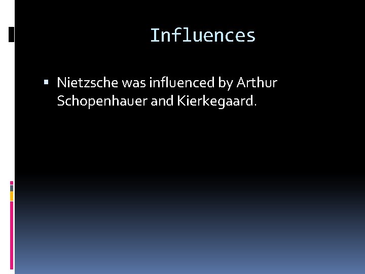Influences Nietzsche was influenced by Arthur Schopenhauer and Kierkegaard. 