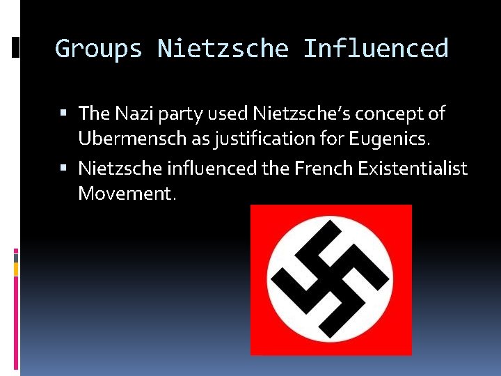 Groups Nietzsche Influenced The Nazi party used Nietzsche’s concept of Ubermensch as justification for