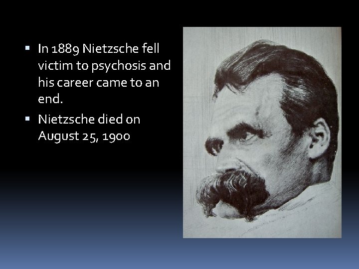  In 1889 Nietzsche fell victim to psychosis and his career came to an
