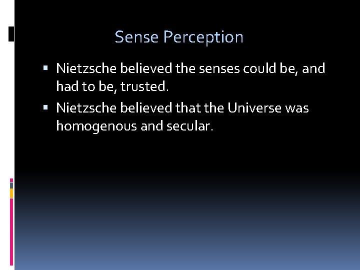 Sense Perception Nietzsche believed the senses could be, and had to be, trusted. Nietzsche