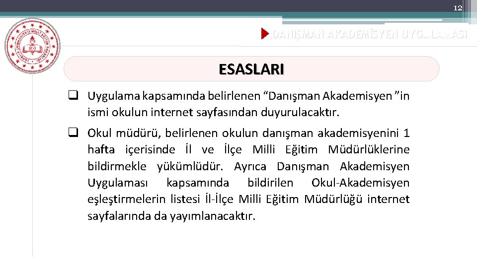 12 DANIŞMAN AKADEMİSYEN UYGULAMASI ESASLARI q Uygulama kapsamında belirlenen “Danışman Akademisyen ”in ismi okulun