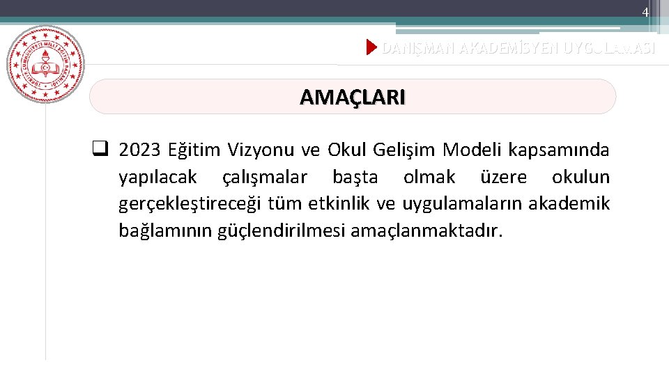 4 DANIŞMAN AKADEMİSYEN UYGULAMASI AMAÇLARI q 2023 Eğitim Vizyonu ve Okul Gelişim Modeli kapsamında