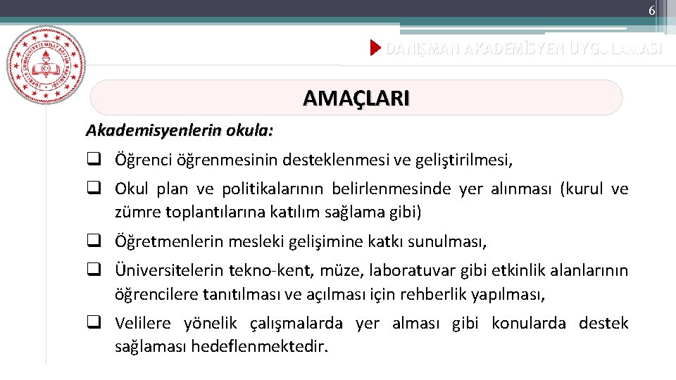 6 DANIŞMAN AKADEMİSYEN UYGULAMASI AMAÇLARI Akademisyenlerin okula: q Öğrenci öğrenmesinin desteklenmesi ve geliştirilmesi, q