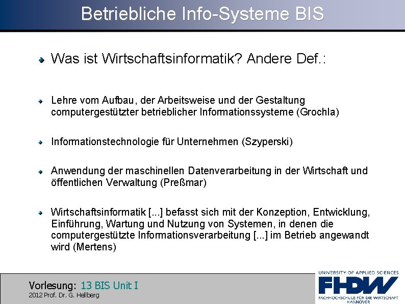 Betriebliche Info-Systeme BIS Was ist Wirtschaftsinformatik? Andere Def. : Lehre vom Aufbau, der Arbeitsweise