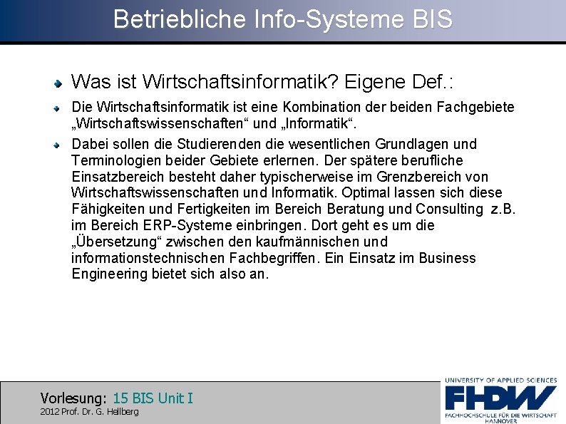 Betriebliche Info-Systeme BIS Was ist Wirtschaftsinformatik? Eigene Def. : Die Wirtschaftsinformatik ist eine Kombination