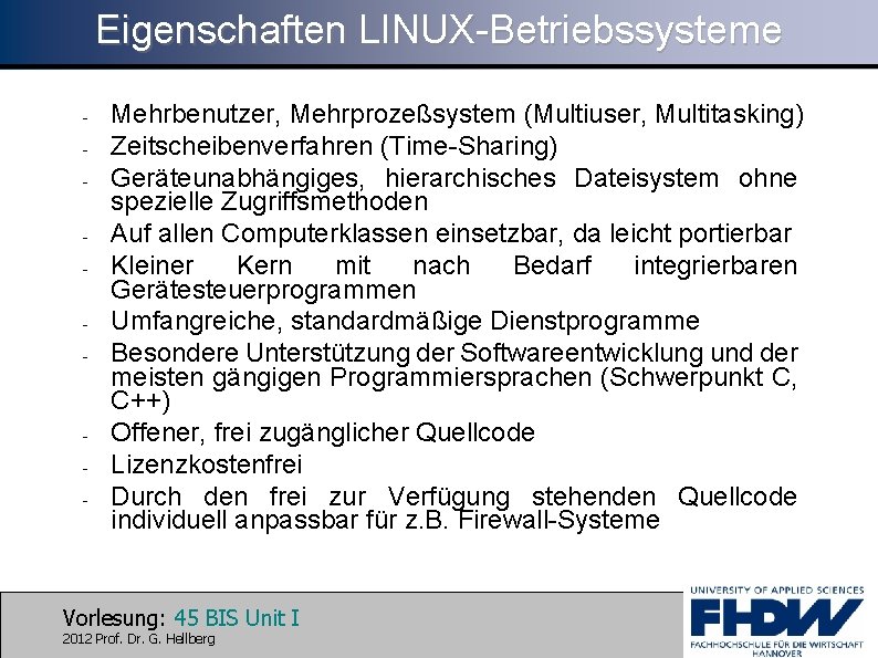 Eigenschaften LINUX-Betriebssysteme - - Mehrbenutzer, Mehrprozeßsystem (Multiuser, Multitasking) Zeitscheibenverfahren (Time-Sharing) Geräteunabhängiges, hierarchisches Dateisystem ohne