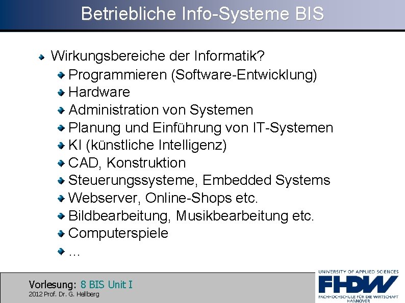 Betriebliche Info-Systeme BIS Wirkungsbereiche der Informatik? Programmieren (Software-Entwicklung) Hardware Administration von Systemen Planung und