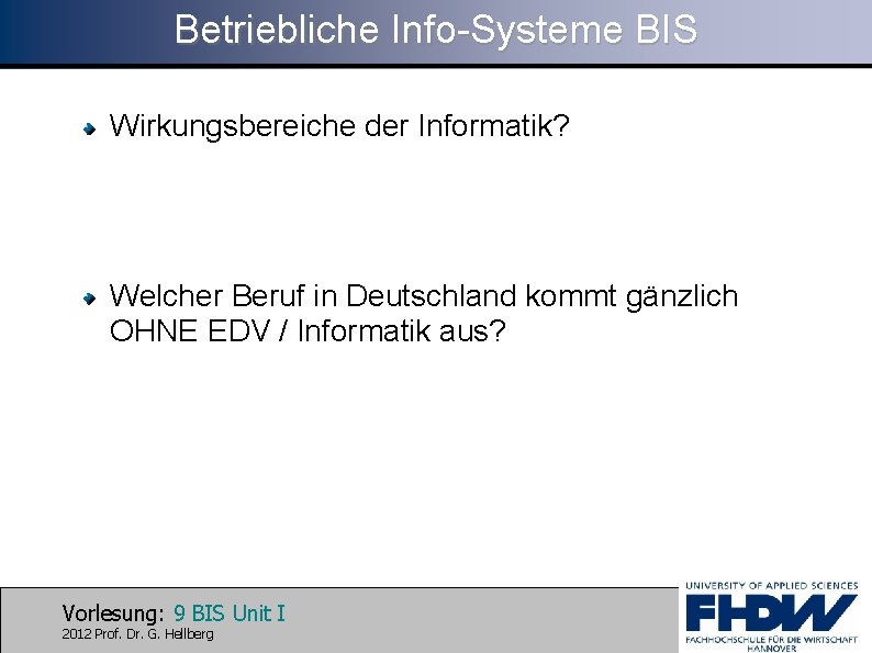 Betriebliche Info-Systeme BIS Wirkungsbereiche der Informatik? Welcher Beruf in Deutschland kommt gänzlich OHNE EDV