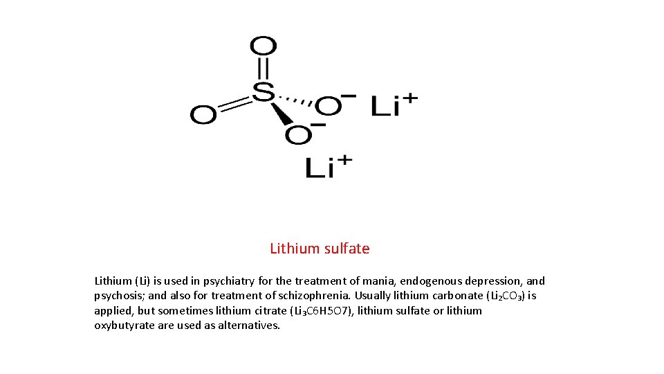 Lithium sulfate Lithium (Li) is used in psychiatry for the treatment of mania, endogenous