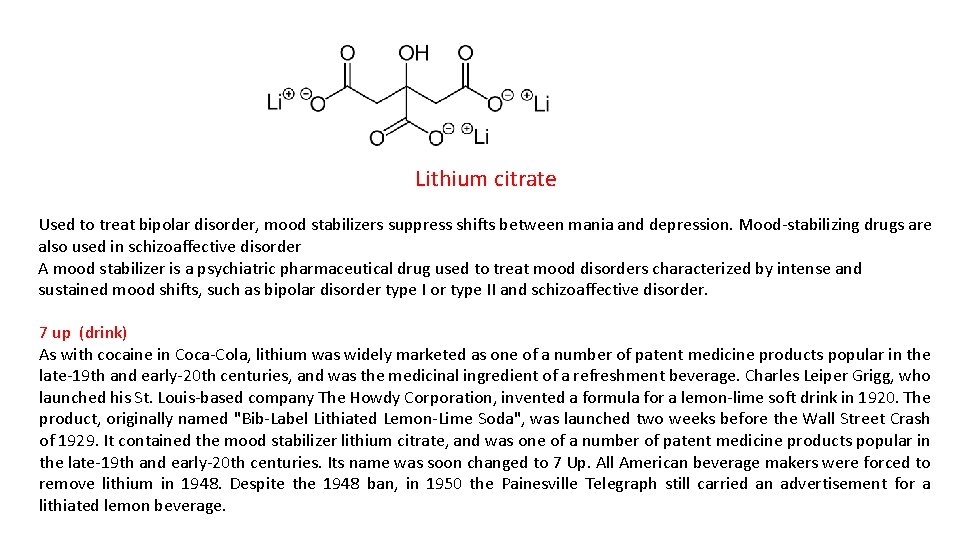 Lithium citrate Used to treat bipolar disorder, mood stabilizers suppress shifts between mania and