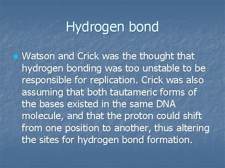 Hydrogen bond n Watson and Crick was the thought that hydrogen bonding was too