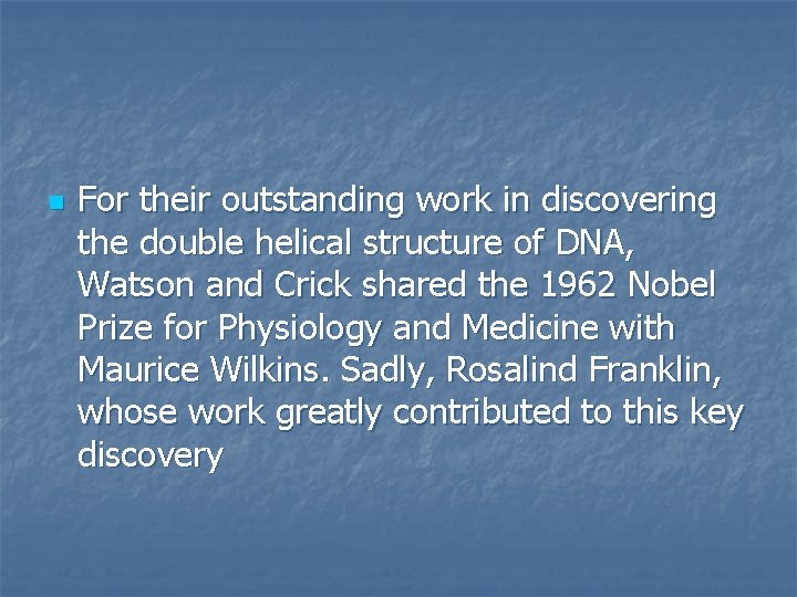 n For their outstanding work in discovering the double helical structure of DNA, Watson
