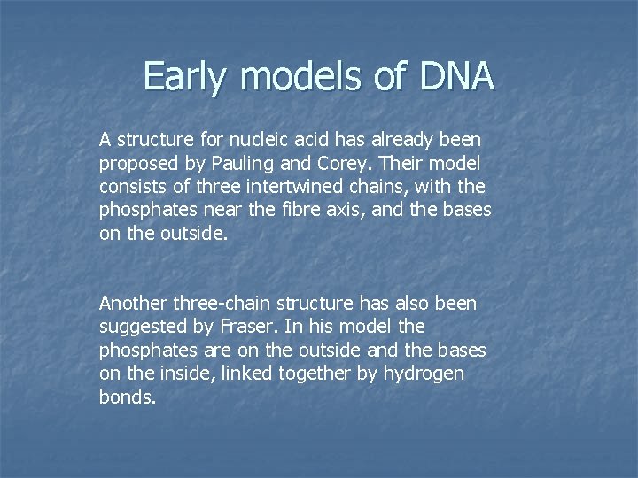 Early models of DNA A structure for nucleic acid has already been proposed by