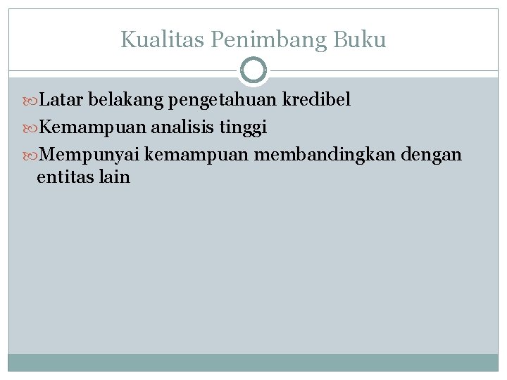 Kualitas Penimbang Buku Latar belakang pengetahuan kredibel Kemampuan analisis tinggi Mempunyai kemampuan membandingkan dengan