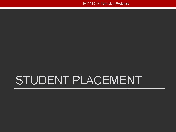 2017 ASCCC Curriculum Regionals STUDENT PLACEMENT 