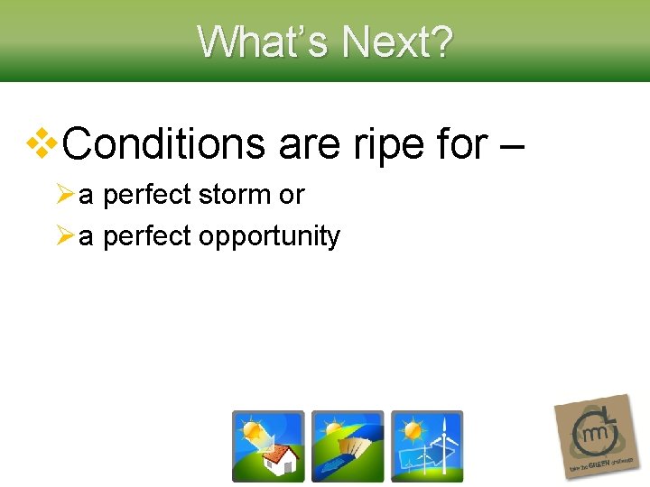 What’s Next? v. Conditions are ripe for – Øa perfect storm or Øa perfect