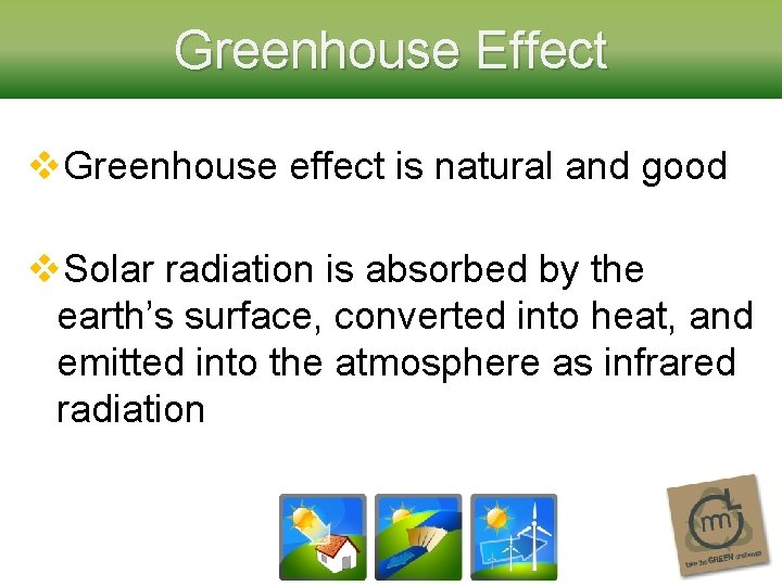 Greenhouse Effect v. Greenhouse effect is natural and good v. Solar radiation is absorbed