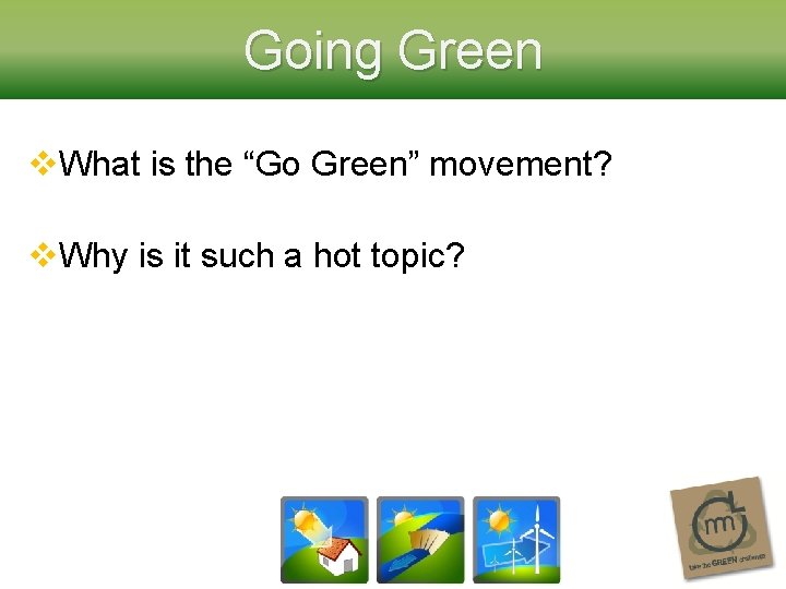 Going Green v. What is the “Go Green” movement? v. Why is it such