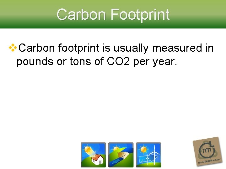 Carbon Footprint v. Carbon footprint is usually measured in pounds or tons of CO