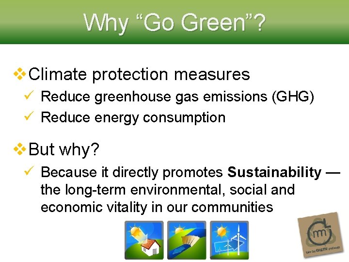 Why “Go Green”? v. Climate protection measures ü Reduce greenhouse gas emissions (GHG) ü