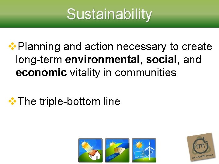 Sustainability v. Planning and action necessary to create long-term environmental, social, and economic vitality