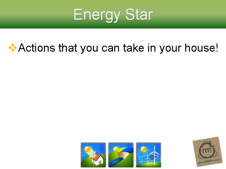 Energy Star v. Actions that you can take in your house! 