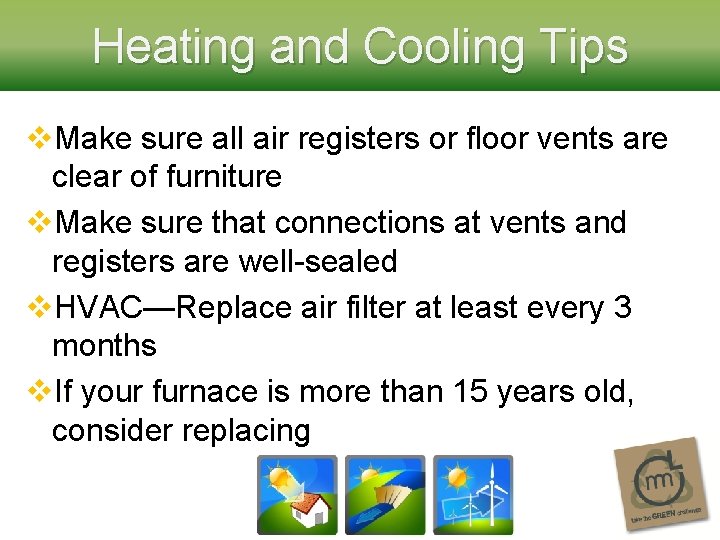 Heating and Cooling Tips v. Make sure all air registers or floor vents are