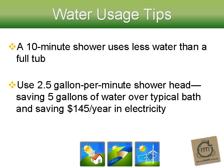 Water Usage Tips v. A 10 -minute shower uses less water than a full
