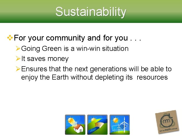 Sustainability v. For your community and for you. . . ØGoing Green is a