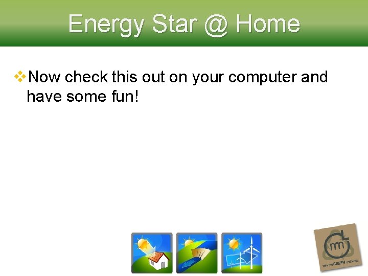 Energy Star @ Home v. Now check this out on your computer and have