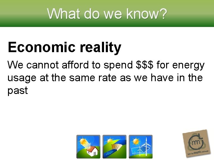 What do we know? Economic reality We cannot afford to spend $$$ for energy