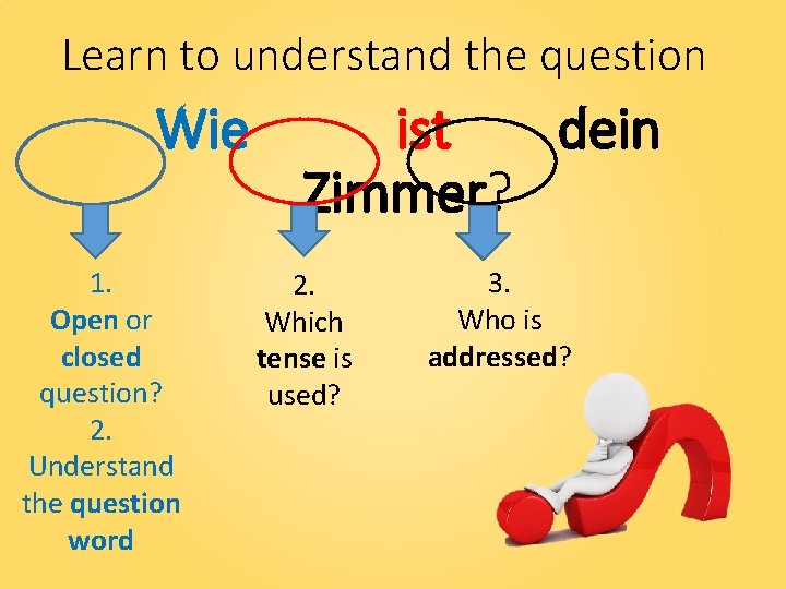 Learn to understand the question Wie 1. Open or closed question? 2. Understand the