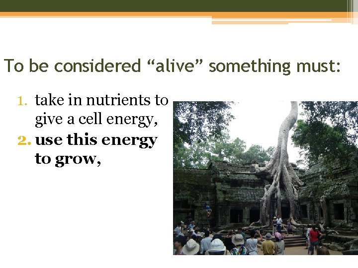To be considered “alive” something must: 1. take in nutrients to give a cell